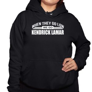 When They Go Low We Go Kendrick Lamar Shirt 2 When They Go Low We Go Kendrick Lamar Shirt 3