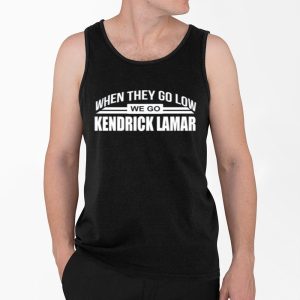 When They Go Low We Go Kendrick Lamar Shirt 3 When They Go Low We Go Kendrick Lamar Shirt 4