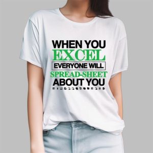When You Excel Everyone Will Spread-Sheet About You Shirt
