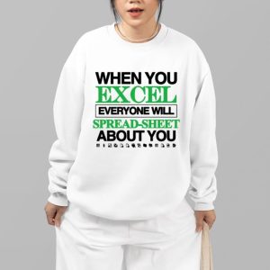 When You Excel Everyone Will Spread-Sheet About You Shirt