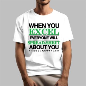 When You Excel Everyone Will Spread Sheet About You Shirt 4