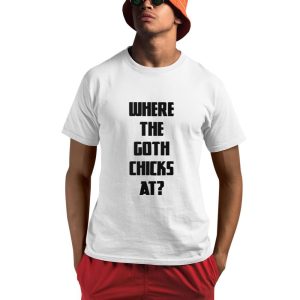 Where The Goth Chicks At Shirt 1