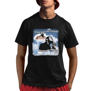 Where There Are Melons There Are Felons Unknown Shirt Where There Are Melons There Are Felons Unknown Shirt