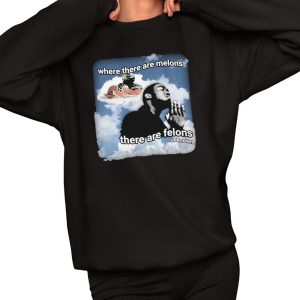 Where There Are Melons There Are Felons Unknown Shirt