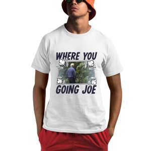 Where You Going Joe Biden Shirt