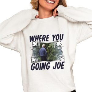 Where You Going Joe Biden Shirt