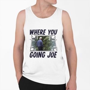 Where You Going Joe Biden Shirt 4