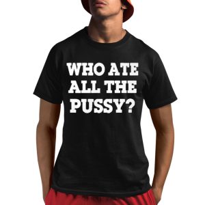Who Ate All The Pussy Shirt Who Ate All The Pussy Shirt