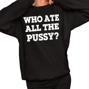 Who Ate All The Pussy Shirt