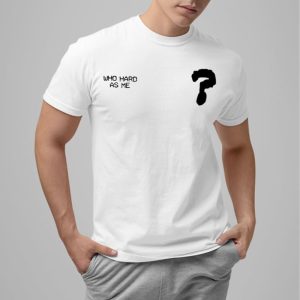Who Hard As Me Shirt