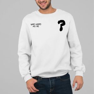 Who Hard As Me Shirt 5