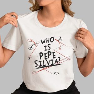 Who Is Pepe Silvia Shirt