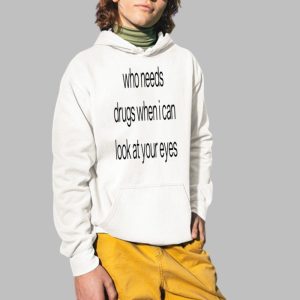 Who Needs Drugs When I Can Look In Your Eyes Shirt 3 Who Needs Drugs When I Can Look In Your Eyes Shirt 4