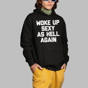 Woke Up Sexy As Hell Again Shirt 3 Woke Up Sexy As Hell Again Shirt 4