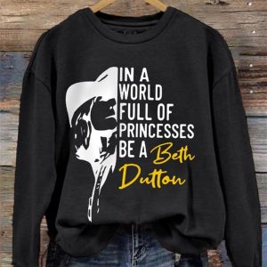 Women’s In A World Full Of Princesses Be A Beth Dutton Casual Sweatshirt
