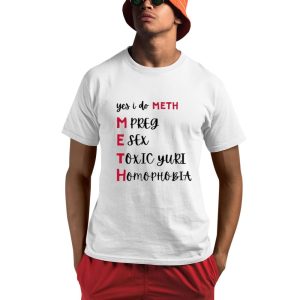 Yes I Do Meth Mpreg Esex Toxic Yuri Homophobia Shirt