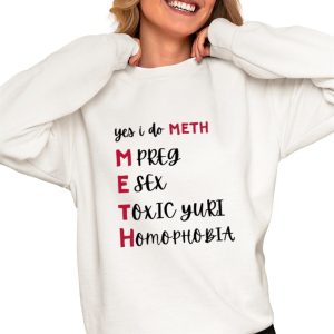 Yes I Do Meth Mpreg Esex Toxic Yuri Homophobia Shirt