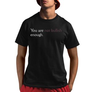 You Are Not Bullish Enough Shirt You Are Not Bullish Enough Shirt
