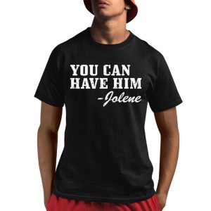 You Can Have Him Jolene Shirt You Can Have Him Jolene Shirt