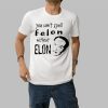 You Can’t Spell Felon Without Elon Shirt