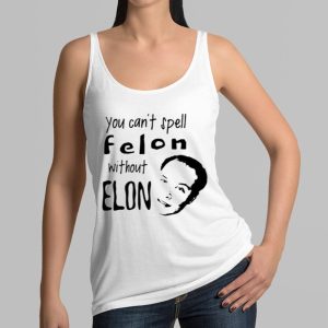 You Can’t Spell Felon Without Elon Shirt