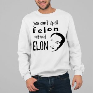 You Can't Spell Felon Without Elon Shirt 3 You Cant Spell Felon Without Elon Shirt 4