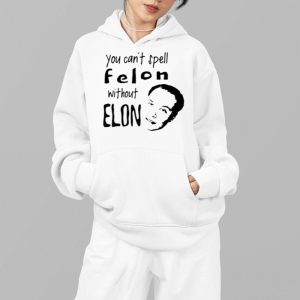 You Can't Spell Felon Without Elon Shirt 4 You Cant Spell Felon Without Elon Shirt 5