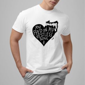 You Feed On My Restless Soul Shirt