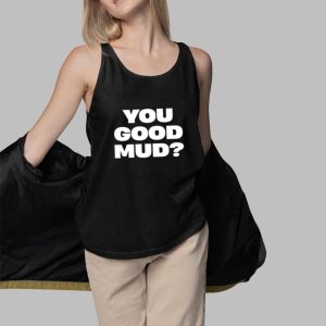 You Good Mud Shirt 5