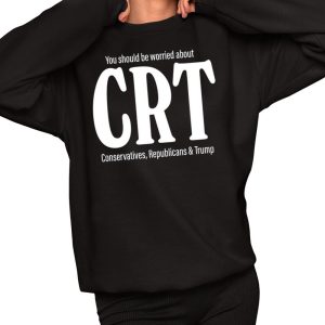 You Should Be Worried About Crt Conservatives Republicans And Trump Shirt