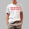 You Should See My Man Shirt