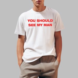 You Should See My Man Shirt