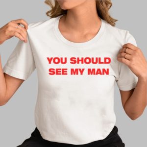 You Should See My Man Shirt
