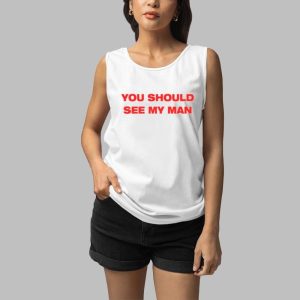 You Should See My Man Shirt 5