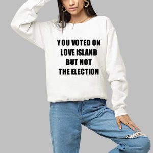 You Voted On Love Island But Not The Election Shirt 2 You Voted On Love Island But Not The Election Shirt 3