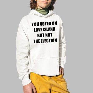 You Voted On Love Island But Not The Election Shirt 3 You Voted On Love Island But Not The Election Shirt 4