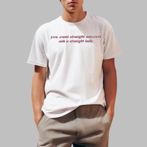 You Want Straight Answers Ask A Straight Lady Shirt