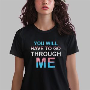 You Will Have To Go Through Me Shirt