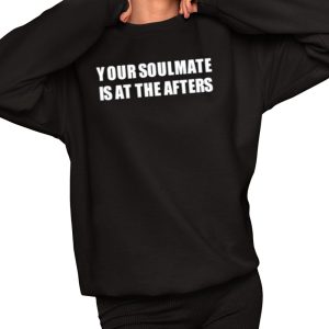 Your Soulmate Is At The Afters Shirt