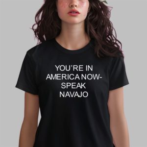You’re In America Now Speak Navajo Shirt
