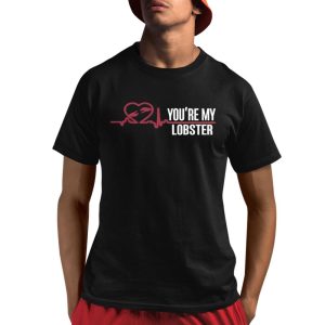 You’re My Lobster Shirt You’re My Lobster Shirt