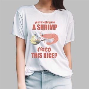 You’re Tellin Me A Shrimp Fried This Rice Shirt