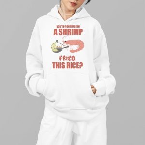 You're Tellin Me A Shrimp Fried This Rice Shirt 2 Youre Tellin Me A Shrimp Fried This Rice Shirt 3