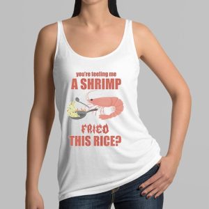 You're Tellin Me A Shrimp Fried This Rice Shirt 3 Youre Tellin Me A Shrimp Fried This Rice Shirt 4