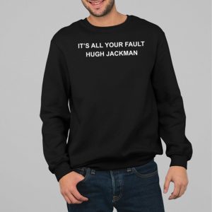 Zacefron Wearing It's All Your Fault Hugh Jackman Shirt 3 Zacefron Wearing Its All Your Fault Hugh Jackman Shirt 4