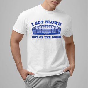 I Got Blown Out Of The Dome Shirt