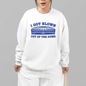 I Got Blown Out Of The Dome Shirt 4