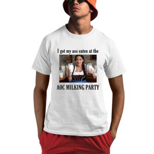 I Got My Ass Eaten At The Aoc Milking Party Shirt