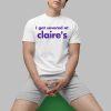I Got Severance At Claire’s Shirt