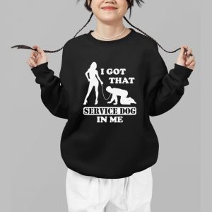 I Got That Service Dog In Me Shirt 3
